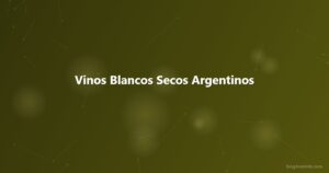Vinos Blancos Secos Argentinos